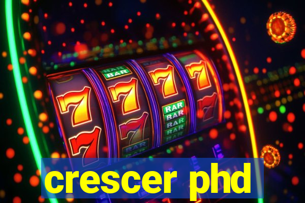 crescer phd